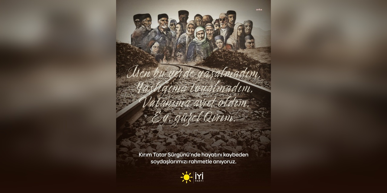 İYİ Parti'den Kırım Tatar Sürgünü'nün 81. Yılında Acılı Anma Mesajı